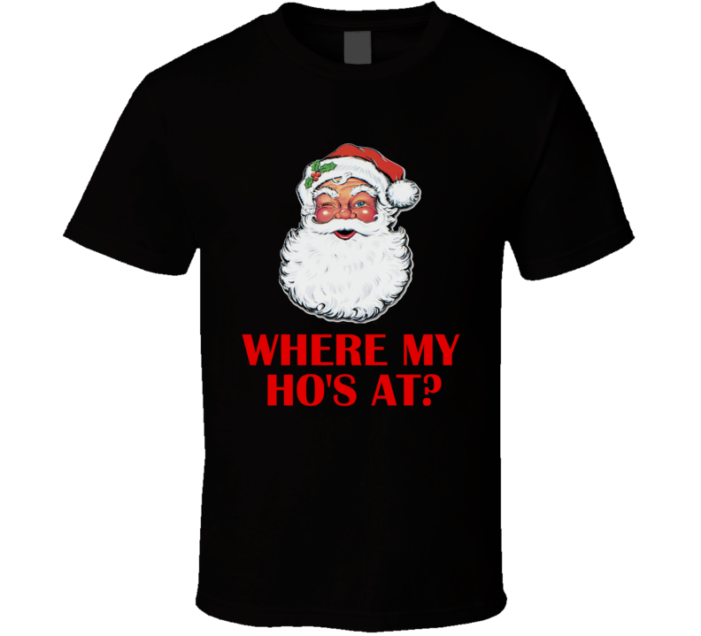 Where My Ho's At Santa Christmas T-Shirt