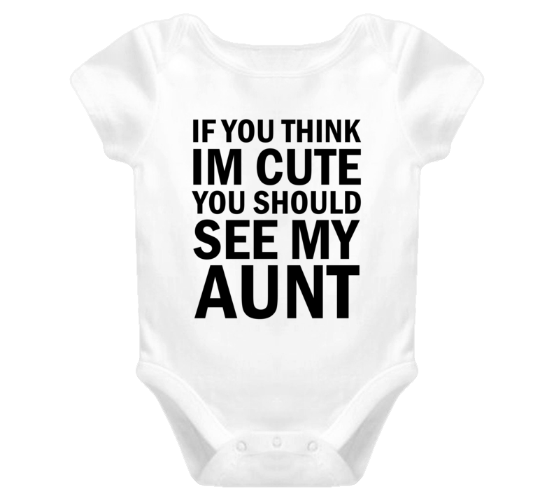 If You Think I'm Cute You Should See My Aunt Funny Baby Onesie T Shirt