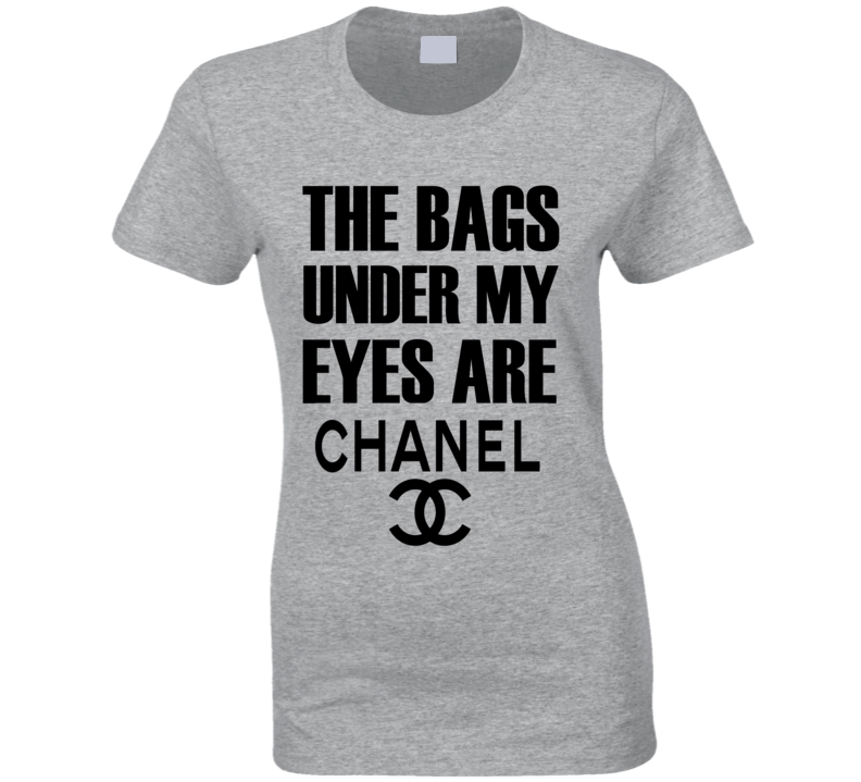 The Bags Under My Eyes Are Chanel T-Shirt The Bags Under My Eyes Are Chanel T-Shirt