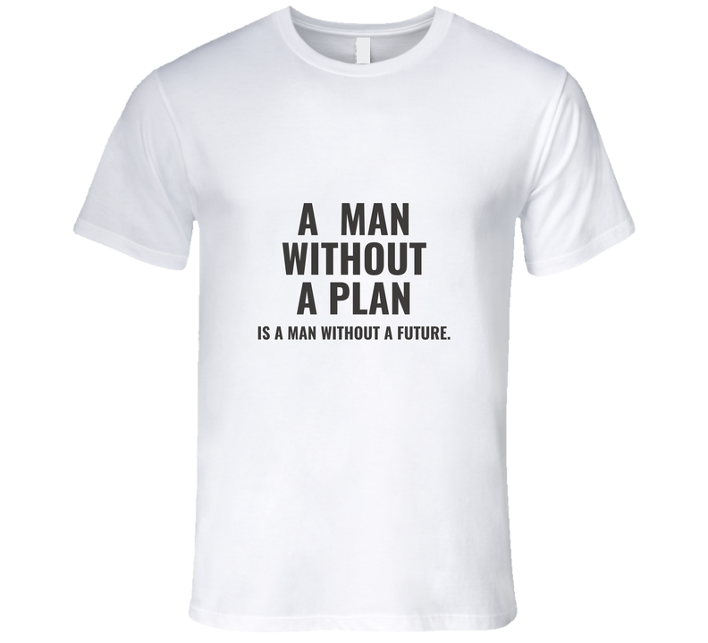 A Man Without A PLAN T Shirt