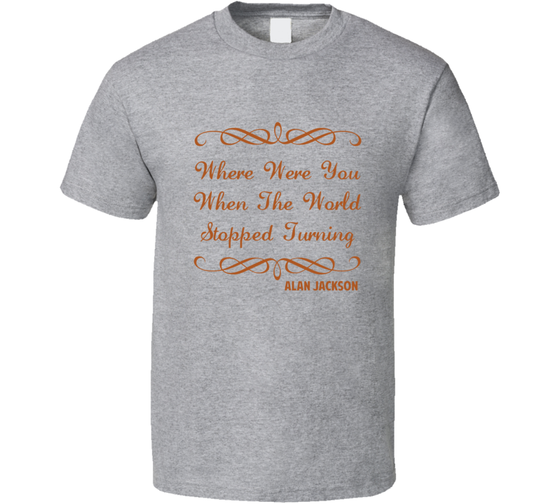 When The World Stopped Turning Alan Jackson Country Lyric T Shirt