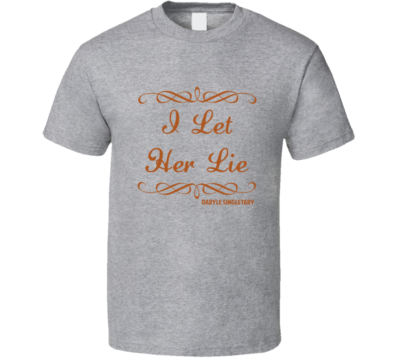 I Let Her Lie Daryle Singletary Country Lyric Fan T Shirt