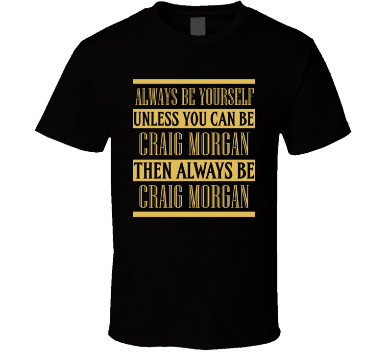 Craig Morgan Always Be Yourself Country Music Fan T Shirt