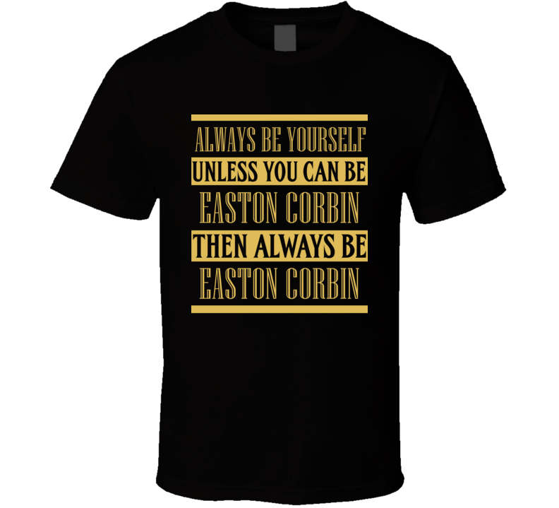 Easton Corbin Always Be Yourself Country Music Fan T Shirt