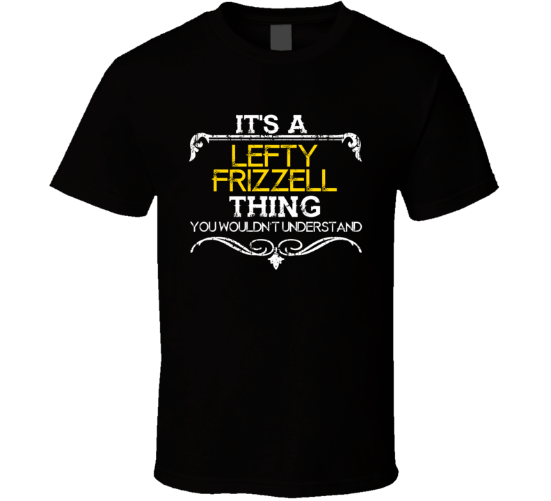 Its A Lefty Frizzell Thing Funny Country Artist Music T Shirt