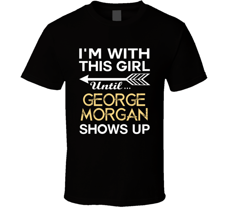 Im With This Girl George Morgan Country Music Concert Fan T Shirt Im With This Girl George Morgan Country Music Concert Fan T Shirt