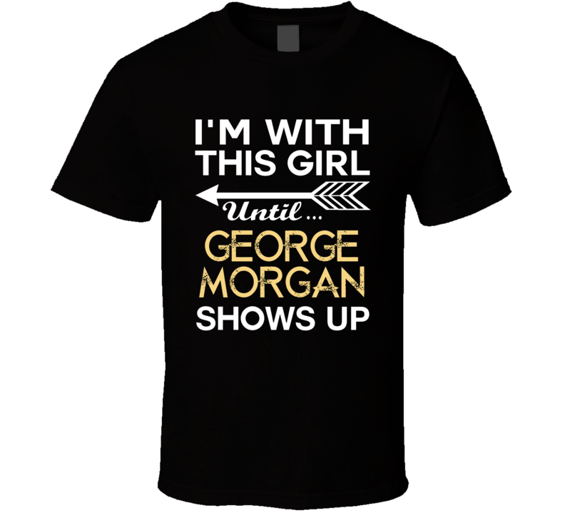 Im With This Girl George Morgan Country Music Concert Fan T Shirt