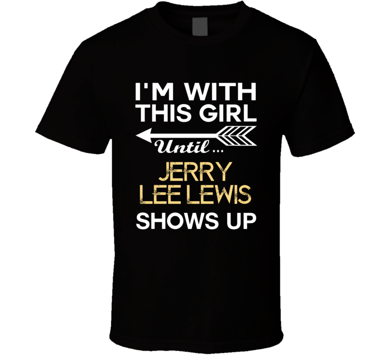 Im With This Girl Jerry Lee Lewis Country Music Concert Fan T Shirt Im With This Girl Jerry Lee Lewis Country Music Concert Fan T Shirt