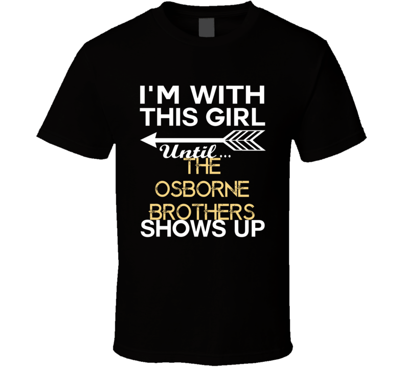 Im With This Girl The Osborne Brothers Country Music Concert Fan T Shi Im With This Girl The Osborne Brothers Country Music Concert Fan T Shi