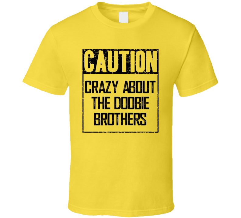Caution Crazy About The Doobie Brothers Fan Country Music T Shirt Caution Crazy About The Doobie Brothers Fan Country Music T Shirt