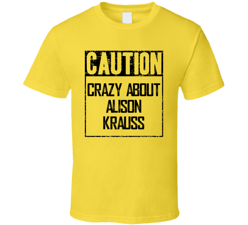 Caution Crazy About Alison Krauss Fan Country Music T Shirt Caution Crazy About Alison Krauss Fan Country Music T Shirt
