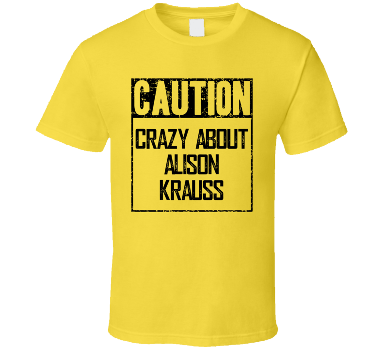 Caution Crazy About Alison Krauss Fan Country Music T Shirt