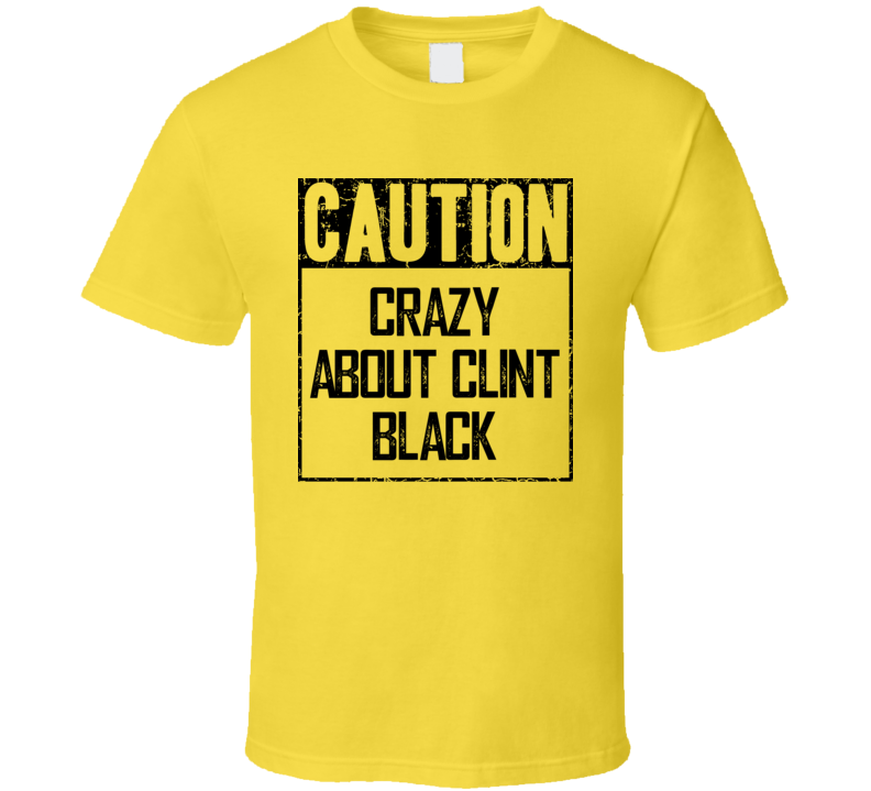 Caution Crazy About Clint Black Fan Country Music T Shirt