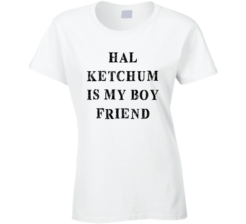 Hal Ketchum Is My Boyfriend Funny Trending Country Music T Shirt