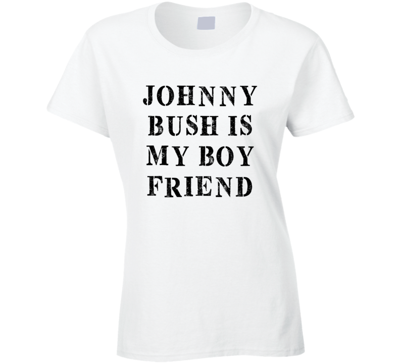 Johnny Bush Is My Boyfriend Funny Trending Country Music T Shirt