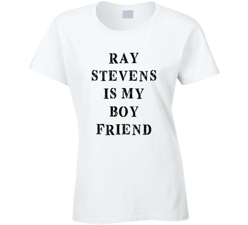 Ray Stevens Is My Boyfriend Funny Trending Country Music T Shirt Ray Stevens Is My Boyfriend Funny Trending Country Music T Shirt