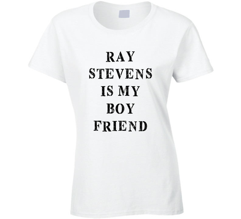 Ray Stevens Is My Boyfriend Funny Trending Country Music T Shirt