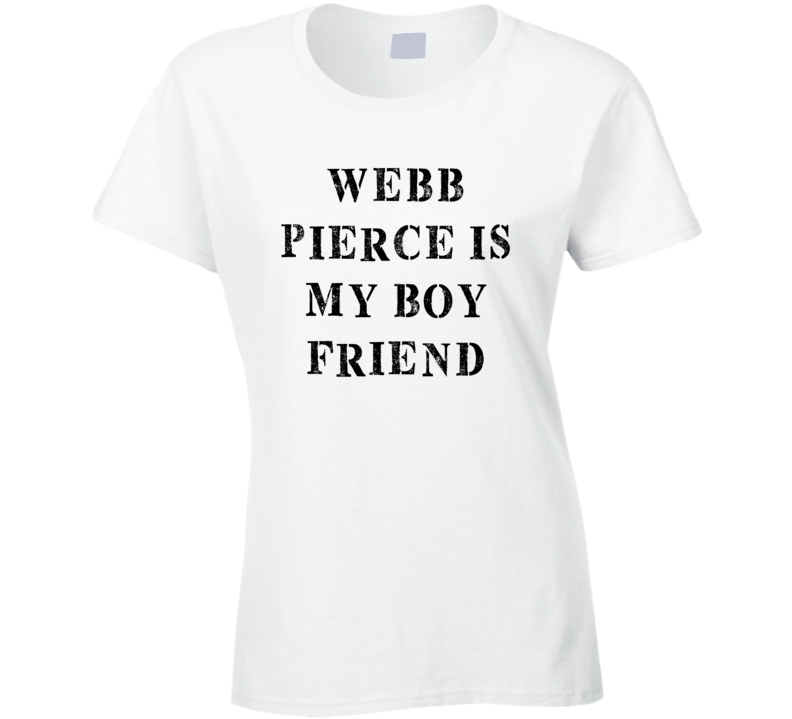 Webb Pierce Is My Boyfriend Funny Trending Country Music T Shirt Webb Pierce Is My Boyfriend Funny Trending Country Music T Shirt