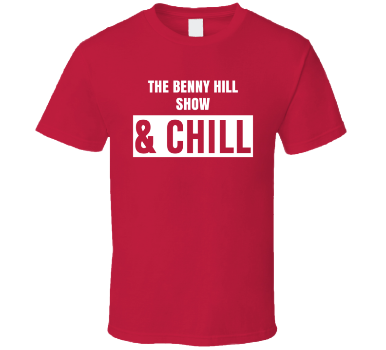 The Benny Hill Show And Chill Funny Trending TV Show Netflix Parody Fan T Shirt