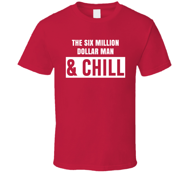 The Six Million Dollar Man And Chill Funny Trending TV Show Netflix Parody Fan T Shirt