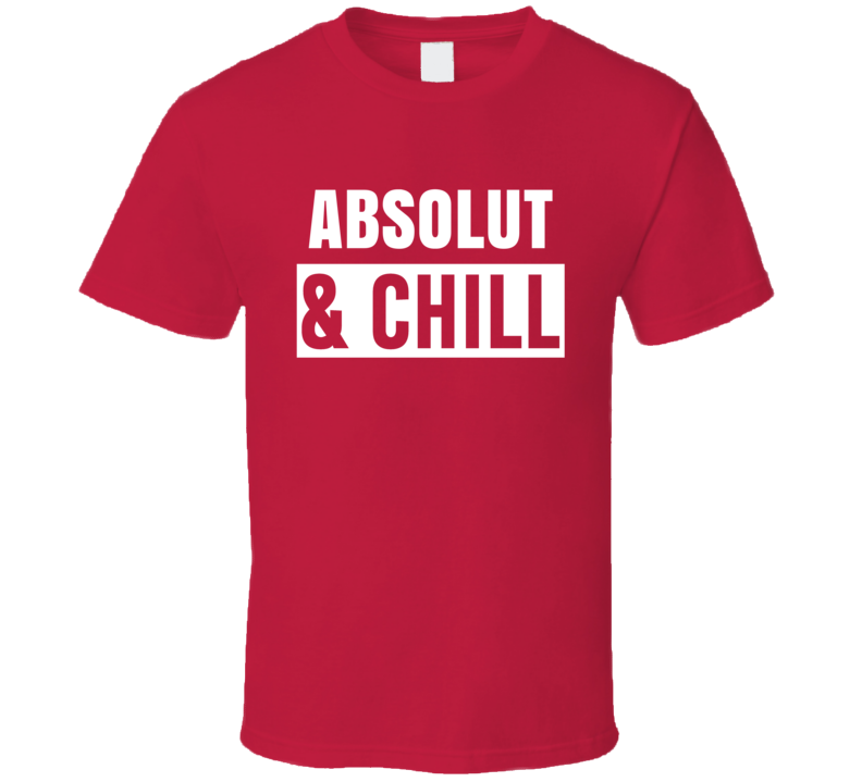 Absolut And Chill Funny Trending Netflix Parody Gift T Shirt