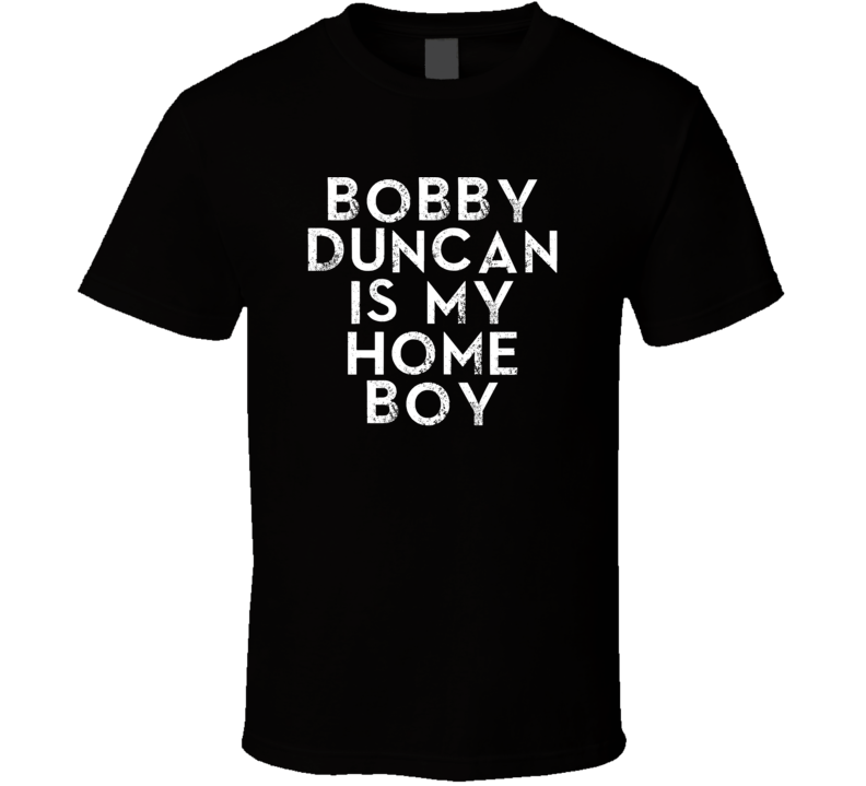 Bobby Duncan Is My Home Boy Funny Trending Country Music T Shirt Bobby Duncan Is My Home Boy Funny Trending Country Music T Shirt