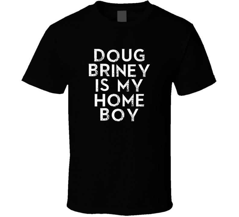 Doug Briney Is My Home Boy Funny Trending Country Music T Shirt Doug Briney Is My Home Boy Funny Trending Country Music T Shirt