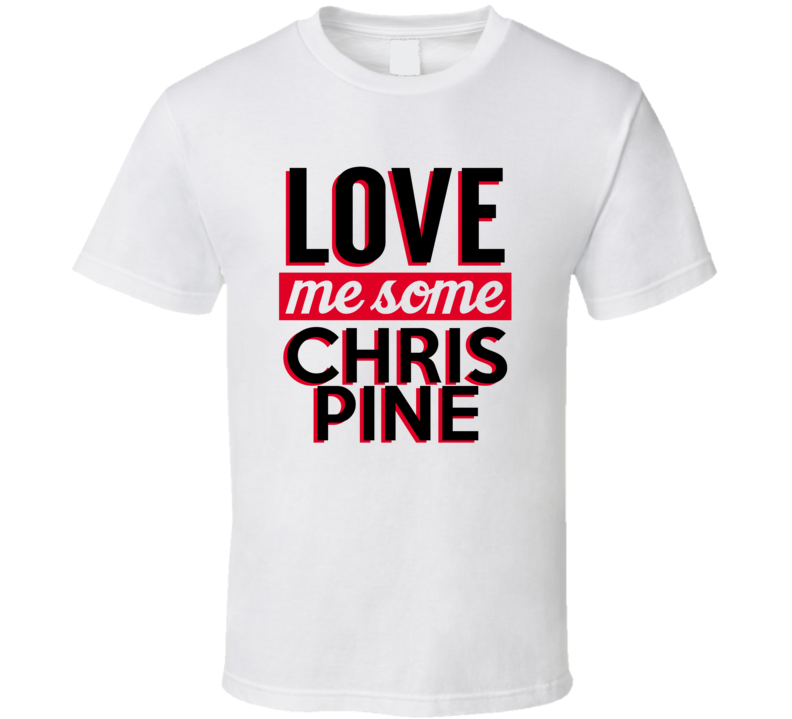 Love Me Some Chris Pine Popular Crazy Celeb Fan T Shirt