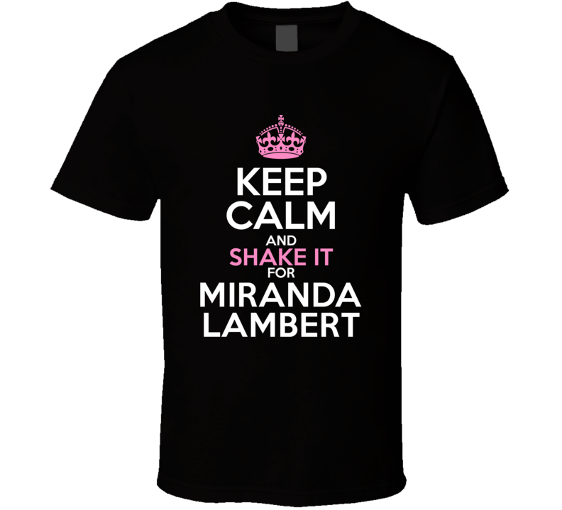 Keep Calm Shake It For Miranda Lambert Crazy Trending Fan T Shirt