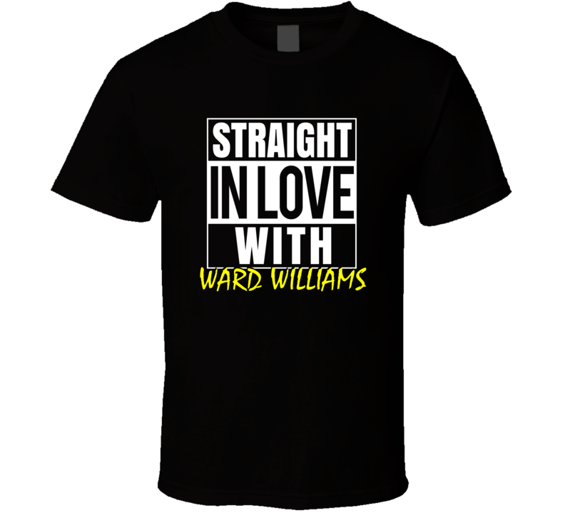 Straight In Love With Ward Williams Outta Compton Parody Fan T Shirt