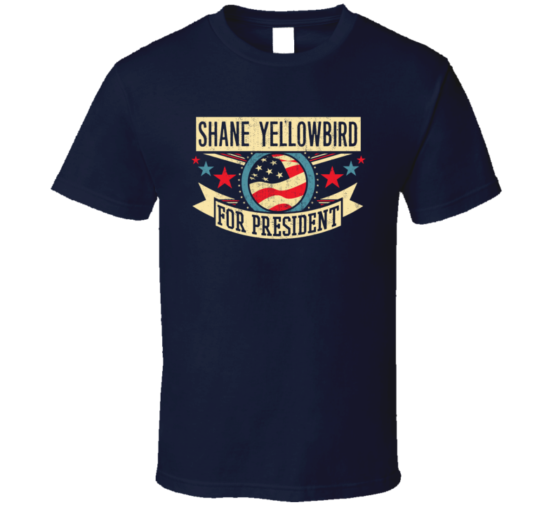 Shane Yellowbird For President Vote American Election Fan Parody T Shirt