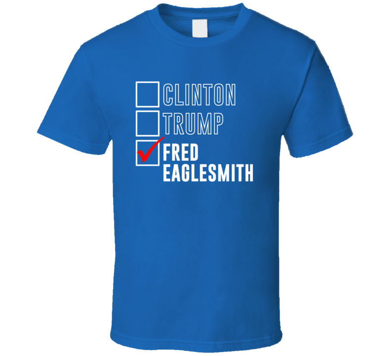 Vote Clinton Trump Fred Eaglesmith For President Funny Election T Shir