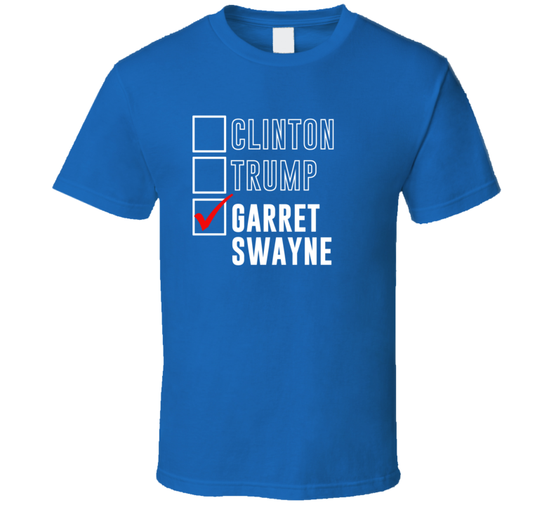 Vote Clinton Trump Garret Swayne For President Funny Election T Shirt