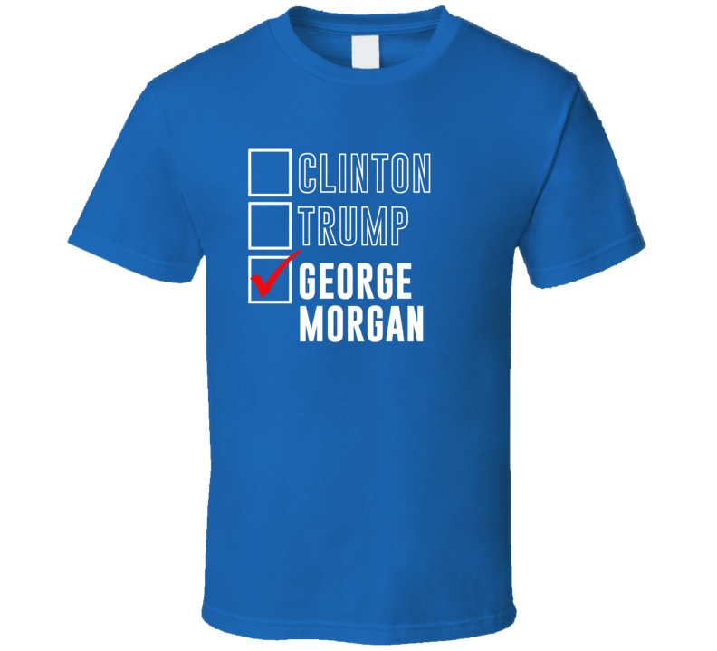 Vote Clinton Trump George Morgan For President Funny Election T Shirt