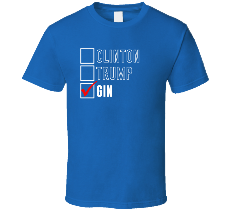 Vote Clinton Trump Gin For President Funny Election T Shirt