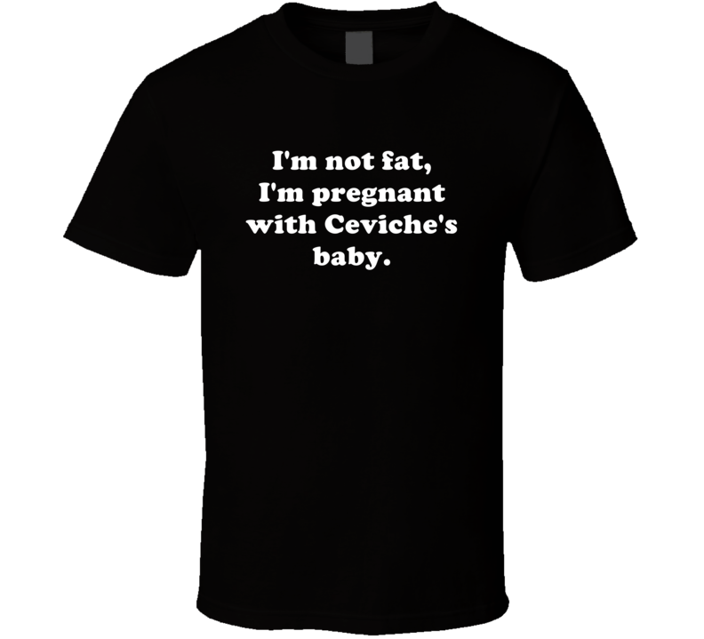 Not Fat Pregnant With Ceviche Baby Funny Workout Foodie Gift T Shirt