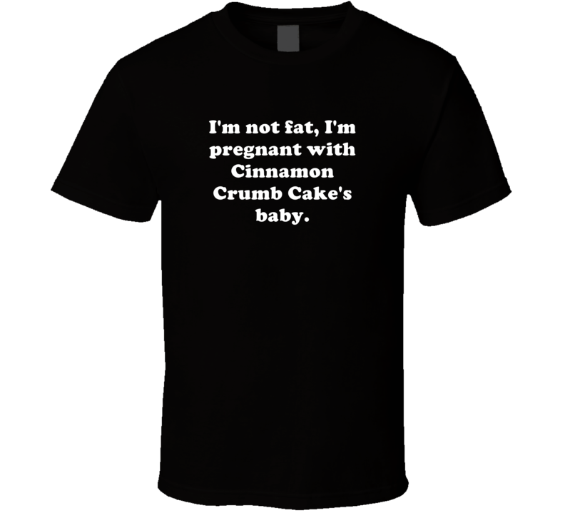 Not Fat Pregnant With Cinnamon Crumb Cake Baby Funny Workout Foodie Gift T Shirt