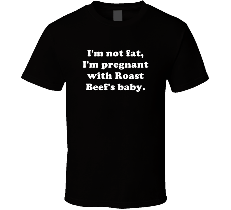 Not Fat Pregnant With Roast Beef Baby Funny Workout Foodie Gift T Shirt