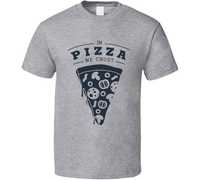 In Pizza We Crust Funny Food Lover T Shirt In Pizza We Crust Funny Food Lover T Shirt