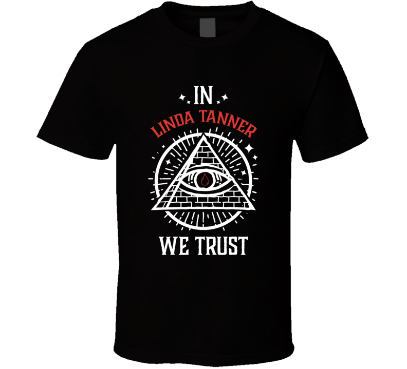 In Linda Tanner We Trust The Dropout T Shirt