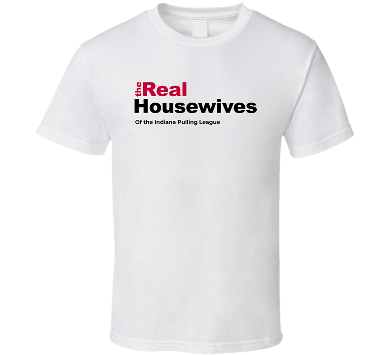 Real Housewives Of The Indiana Pull T Shirt Real Housewives Of The Indiana Pull T Shirt