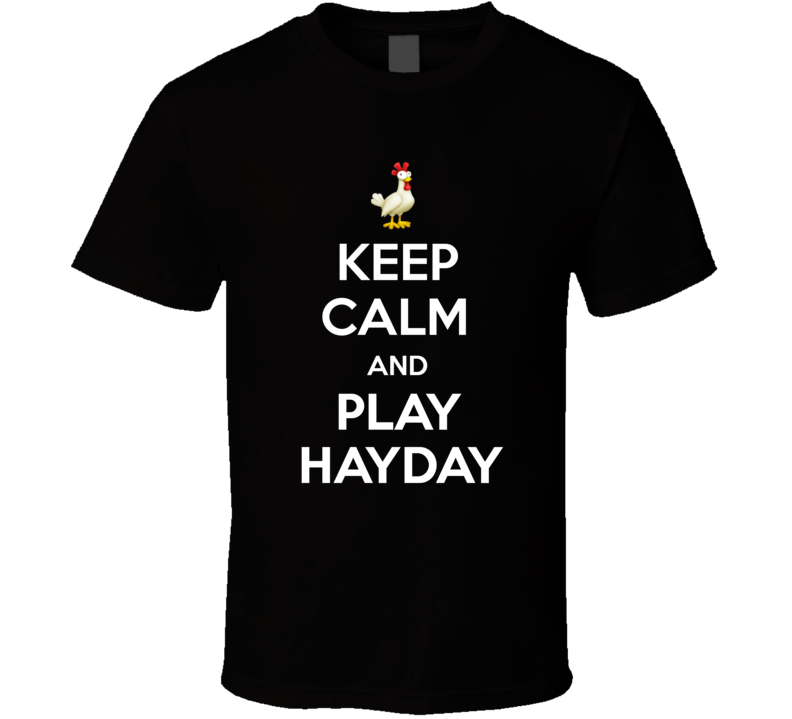 Keep Calm And Play Hay Day Parody Online Game App T Shirt Keep Calm And Play Hay Day Parody Online Game App T Shirt