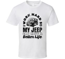 Work Hard So My Jeep Can Have A Better Life Driver Car Fan T Shirt 37522858