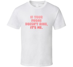 If Your Phone Doesnt Ring Its Me Cute T Shirt 37545023