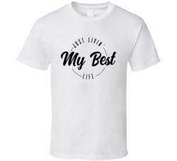 Just Livin My Best Life Quote T Shirt 37574636
