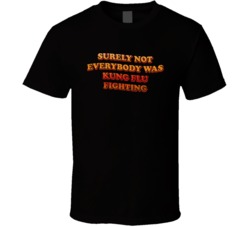 Surely Not Everybody Was Kung Flu Fighting T Shirt 37704309