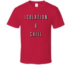 Isolation And Chill Netflix Parody T Shirt 37705315