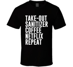Takeout Sanitizer Coffee Netflix Repeat Social Distancing T Shirt 37707551