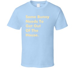 Some Bunny Needs To Get Out Of The House Funny Easter 2020 T Shirt 37765870