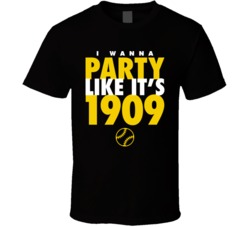 I Wanna Party Like It's 1909 Pittsburgh Baseball World Series Champions T Shirt 38415684